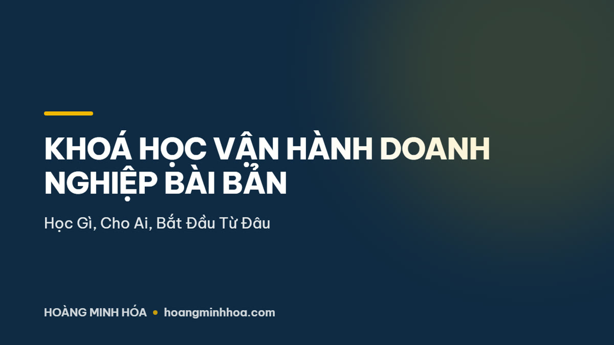 Khoá học vận hành doanh nghiệp bài bản cho chủ doanh nghiệp nhỏ muốn thoát vòng lặp tự làm hết