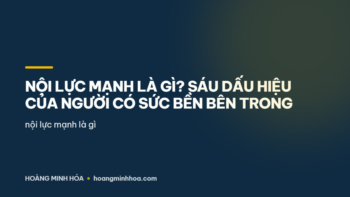 Sáu dấu hiệu của người có nội lực mạnh, nội lực mạnh là gì