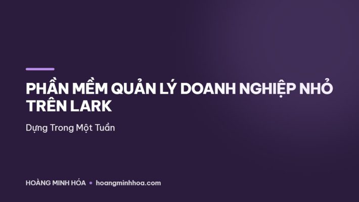 Phần mềm quản lý doanh nghiệp nhỏ dựng trên Lark Base