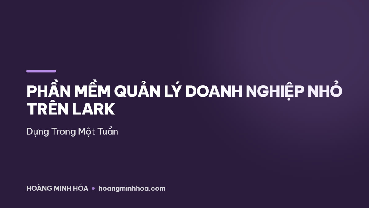 Phần mềm quản lý doanh nghiệp nhỏ dựng trên Lark Base với ba bảng lõi khách hàng, công việc và thu chi