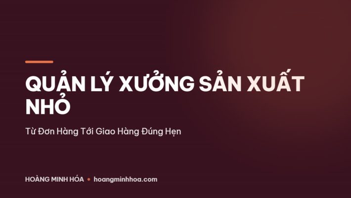 Sơ đồ quản lý xưởng sản xuất từ đơn hàng tới giao hàng