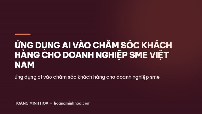 Ứng dụng AI chăm sóc khách hàng cho doanh nghiệp SME Việt Nam
